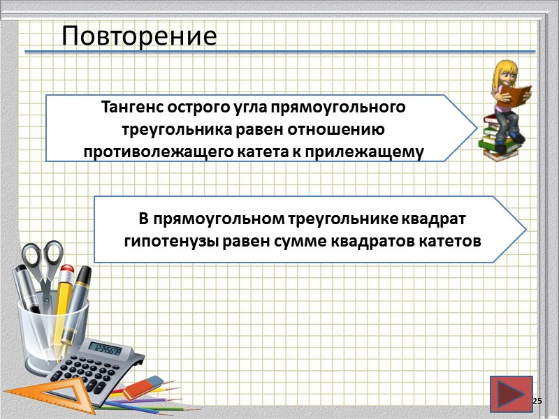 Повторение 25 Тангенс острого угла прямоугольного треугольника равен отношению противолежащего катета к прилежащему В